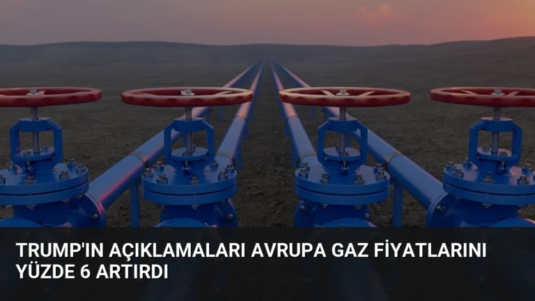 Trump’ın Açıklamaları Avrupa Gaz Fiyatlarını Yüzde 6 Artırdı