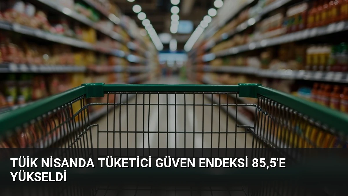 TÜİK Nisanda Tüketici Güven Endeksi 85,5’e Yükseldi