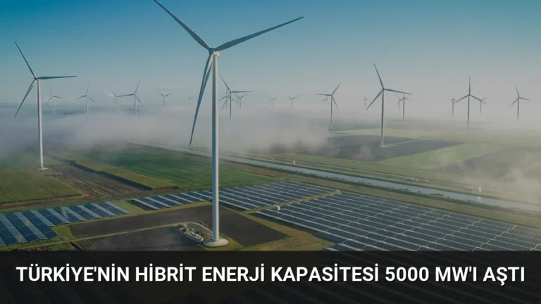 Türkiye’nin Hibrit Enerji Kapasitesi 5000 MW’ı Aştı