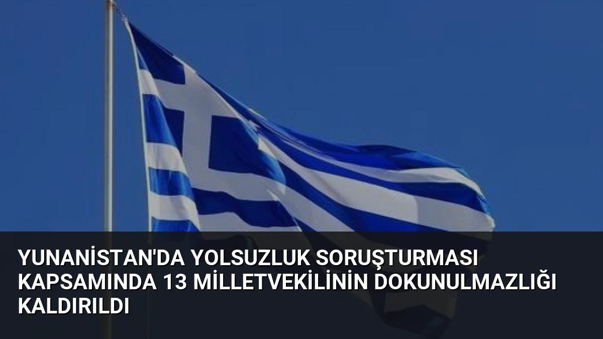 Yunanistan’da Yolsuzluk Soruşturması Kapsamında 13 Milletvekilinin Dokunulmazlığı Kaldırıldı