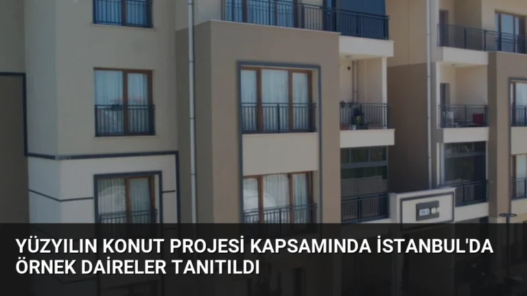 Yüzyılın Konut Projesi Kapsamında İstanbul’da Örnek Daireler Tanıtıldı