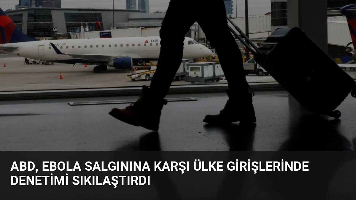 ABD, Ebola Salgınına Karşı Ülke Girişlerinde Denetimi Sıkılaştırdı