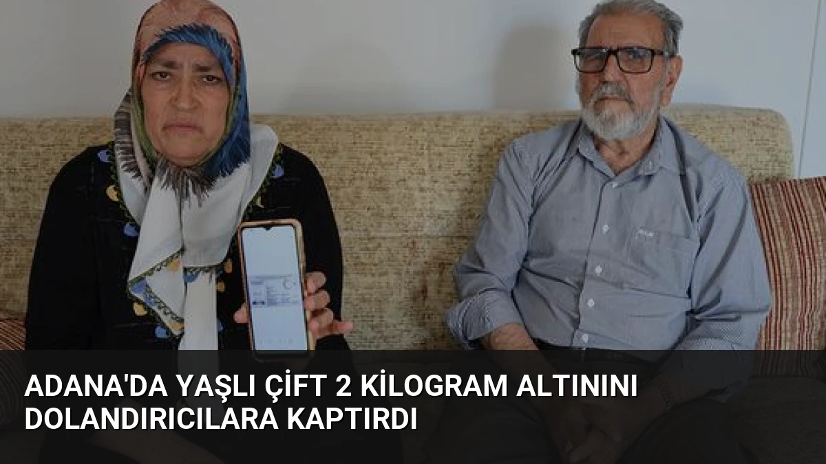 Adana’da Yaşlı Çift 2 Kilogram Altınını Dolandırıcılara Kaptırdı