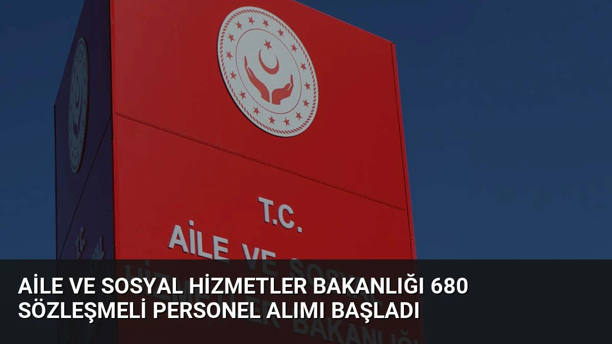 Aile ve Sosyal Hizmetler Bakanlığı 680 Sözleşmeli Personel Alımı Başladı