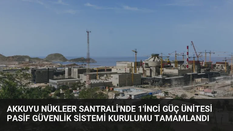 Akkuyu Nükleer Santrali’nde 1’inci Güç Ünitesi Pasif Güvenlik Sistemi Kurulumu Tamamlandı