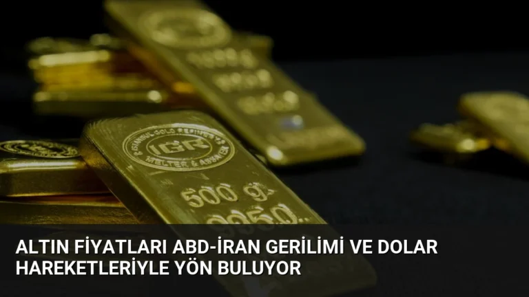 Altın Fiyatları ABD-İran Gerilimi ve Dolar Hareketleriyle Yön Buluyor