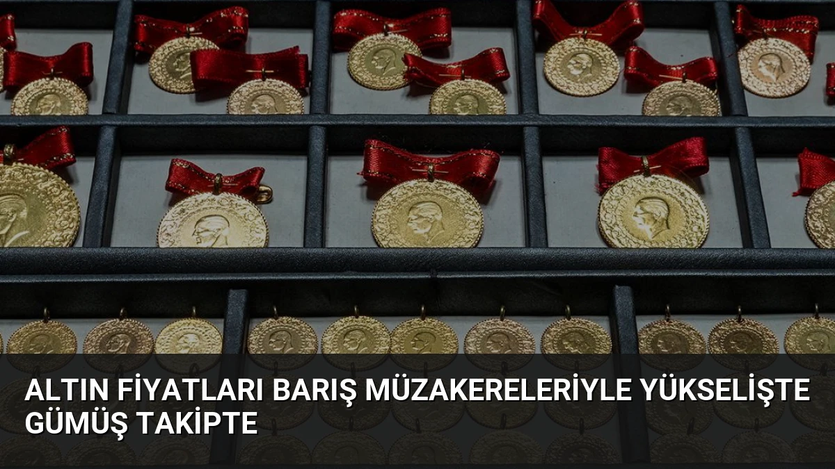 Altın Fiyatları Barış Müzakereleriyle Yükselişte Gümüş Takipte