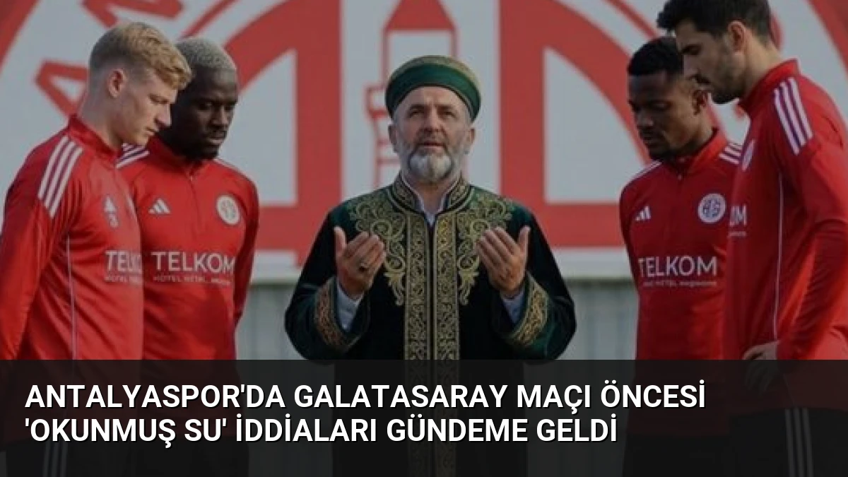 Antalyaspor’da Galatasaray Maçı Öncesi ‘Okunmuş Su’ İddiaları Gündeme Geldi