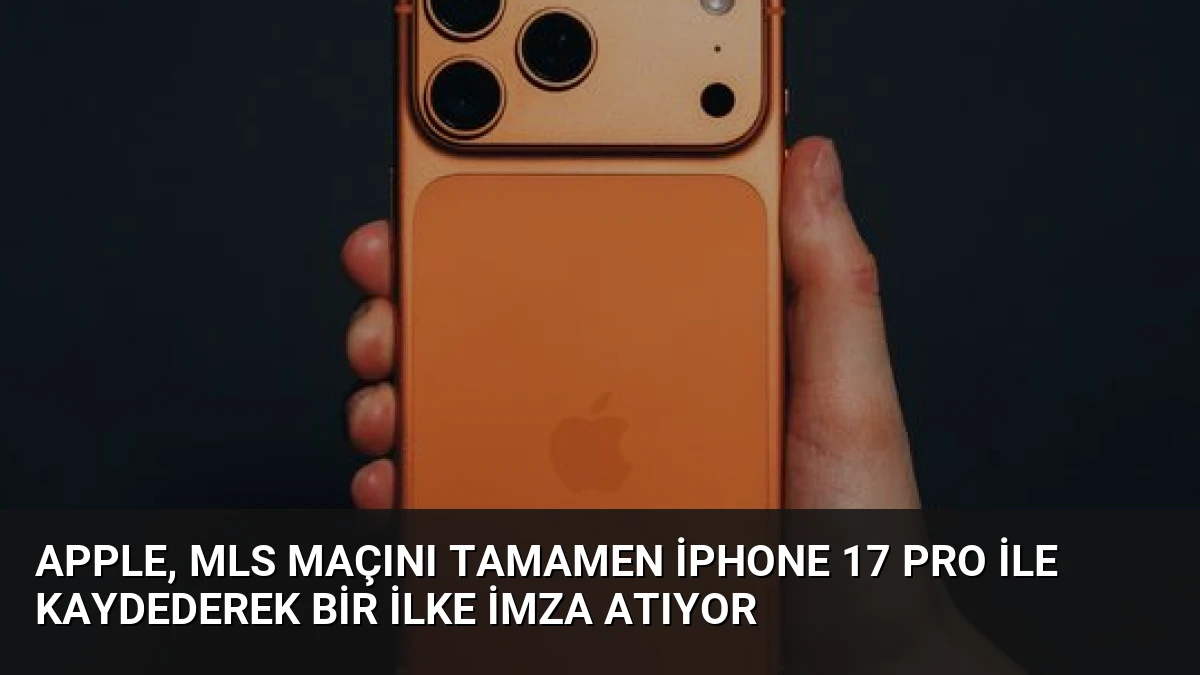 Apple, MLS Maçını Tamamen iPhone 17 Pro ile Kaydederek Bir İlke İmza Atıyor