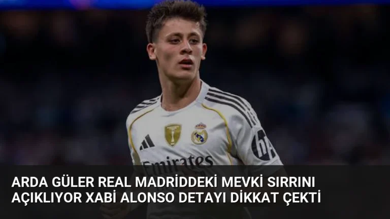 Arda Güler Real Madriddeki Mevki Sırrını Açıklıyor Xabi Alonso Detayı Dikkat Çekti