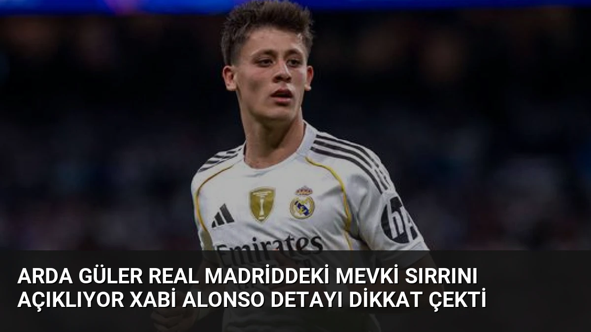 Arda Güler Real Madriddeki Mevki Sırrını Açıklıyor Xabi Alonso Detayı Dikkat Çekti