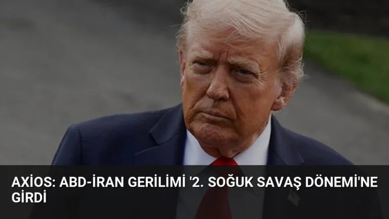 Axios: ABD-İran Gerilimi ‘2. Soğuk Savaş Dönemi’ne Girdi