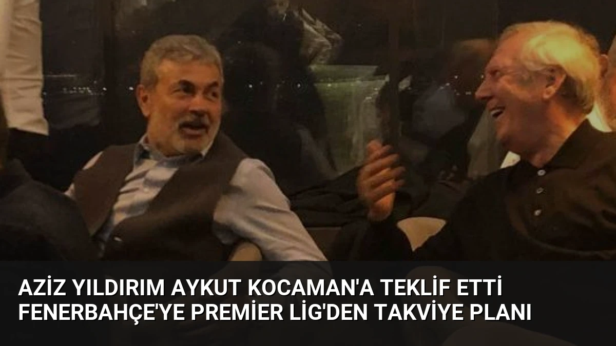 Aziz Yıldırım Aykut Kocaman’a Teklif Etti Fenerbahçe’ye Premier Lig’den Takviye Planı