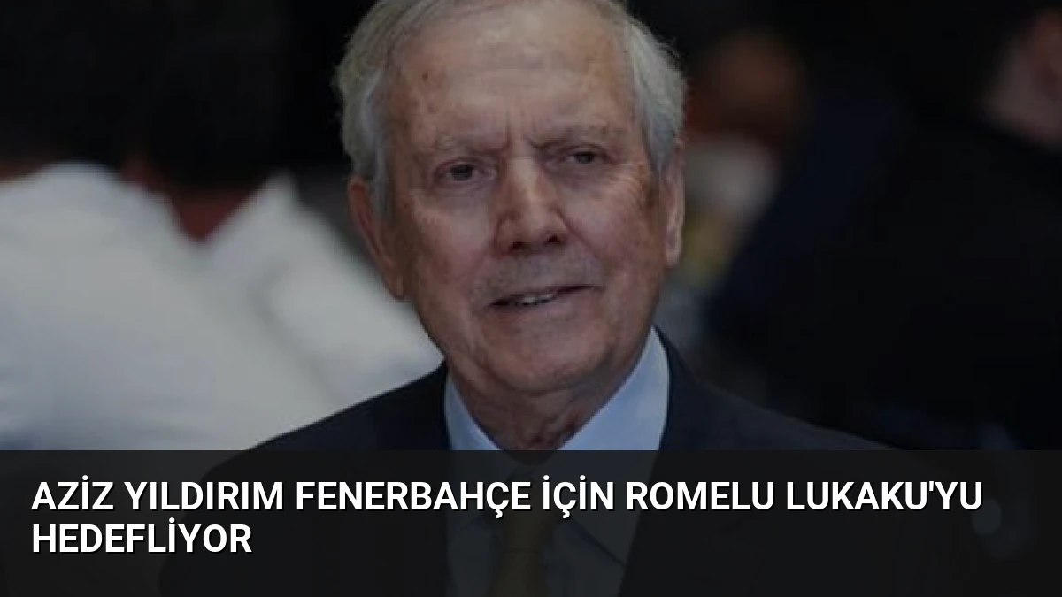 Aziz Yıldırım Fenerbahçe İçin Romelu Lukaku’yu Hedefliyor