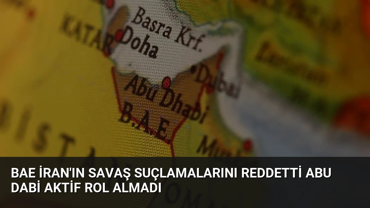 BAE İran’ın Savaş Suçlamalarını Reddetti Abu Dabi Aktif Rol Almadı