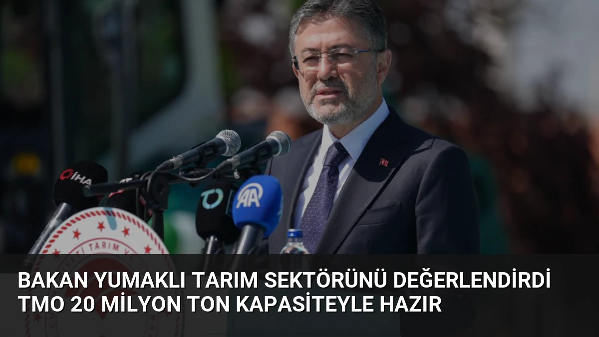 Bakan Yumaklı Tarım Sektörünü Değerlendirdi TMO 20 Milyon Ton Kapasiteyle Hazır