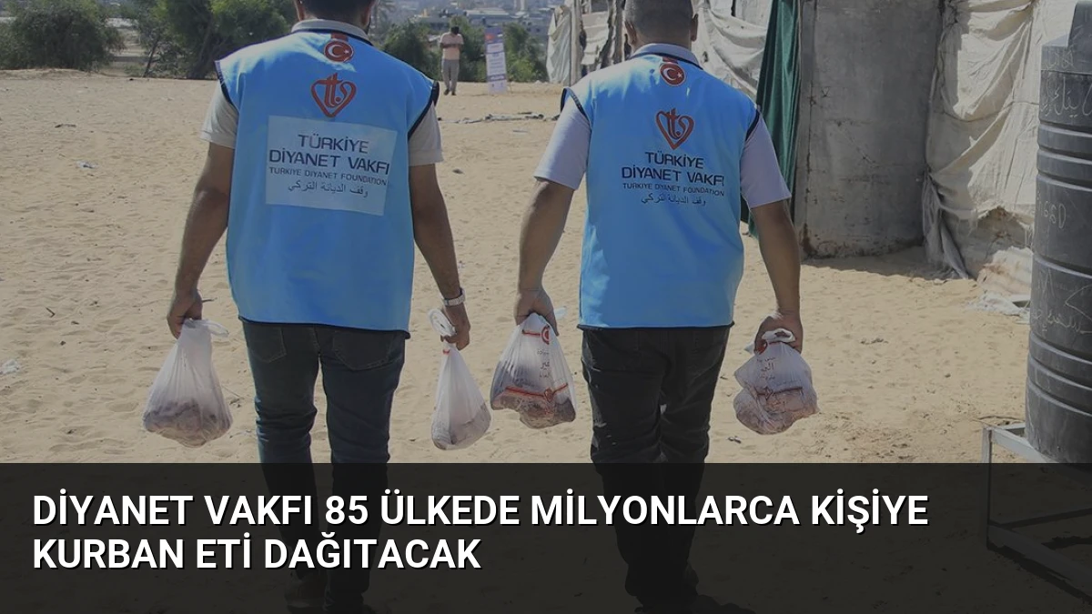 Diyanet Vakfı 85 Ülkede Milyonlarca Kişiye Kurban Eti Dağıtacak
