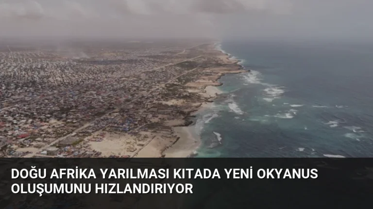 Doğu Afrika Yarılması Kıtada Yeni Okyanus Oluşumunu Hızlandırıyor