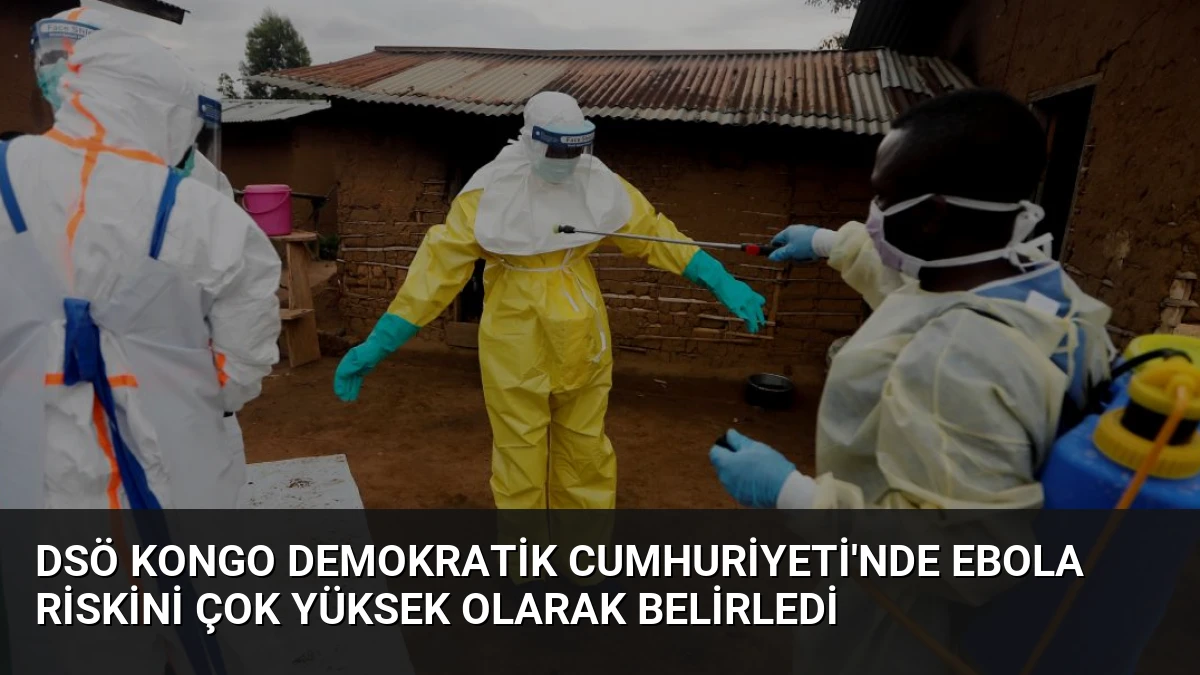 DSÖ Kongo Demokratik Cumhuriyeti’nde Ebola Riskini Çok Yüksek Olarak Belirledi