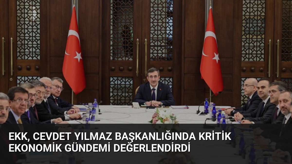 EKK, Cevdet Yılmaz Başkanlığında Kritik Ekonomik Gündemi Değerlendirdi