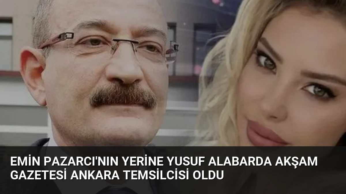 Emin Pazarcı’nın Yerine Yusuf Alabarda Akşam Gazetesi Ankara Temsilcisi Oldu