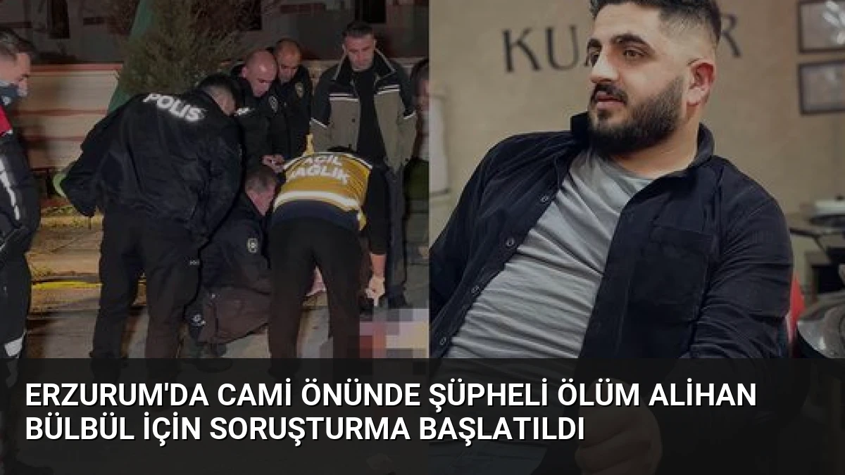 Erzurum’da Cami Önünde Şüpheli Ölüm Alihan Bülbül İçin Soruşturma Başlatıldı