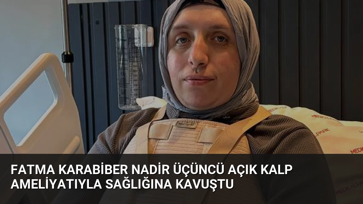 Fatma Karabiber Nadir Üçüncü Açık Kalp Ameliyatıyla Sağlığına Kavuştu