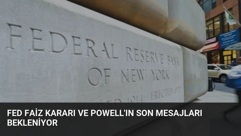 Fed Faiz Kararı ve Powell’ın Son Mesajları Bekleniyor