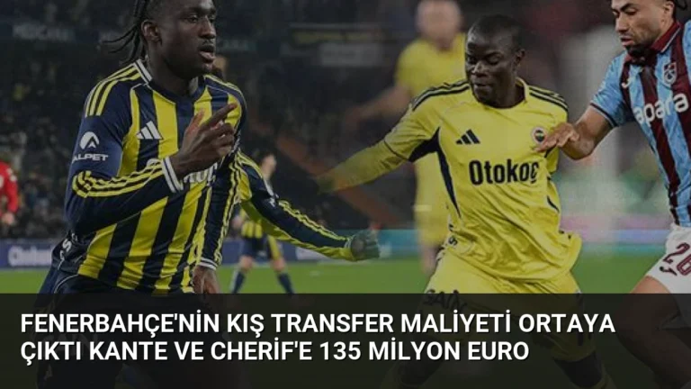 Fenerbahçe’nin Kış Transfer Maliyeti Ortaya Çıktı Kante ve Cherif’e 135 Milyon Euro