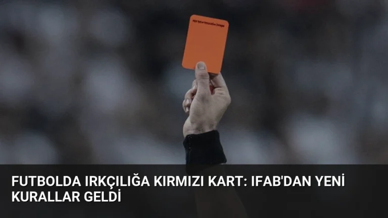Futbolda Irkçılığa Kırmızı Kart: IFAB’dan Yeni Kurallar Geldi