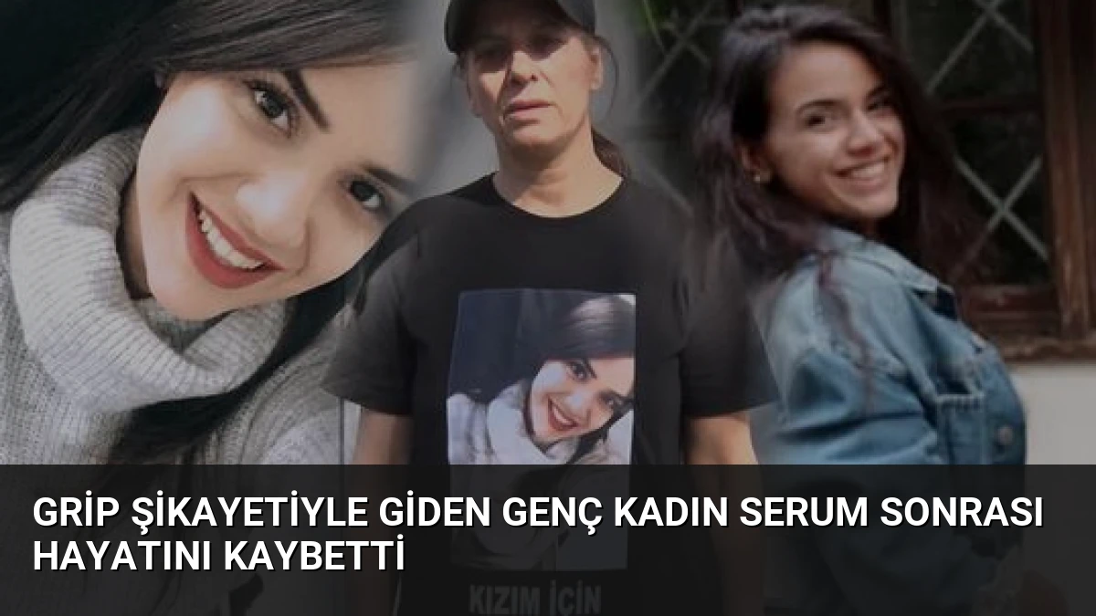 Grip şikayetiyle giden genç kadın serum sonrası hayatını kaybetti