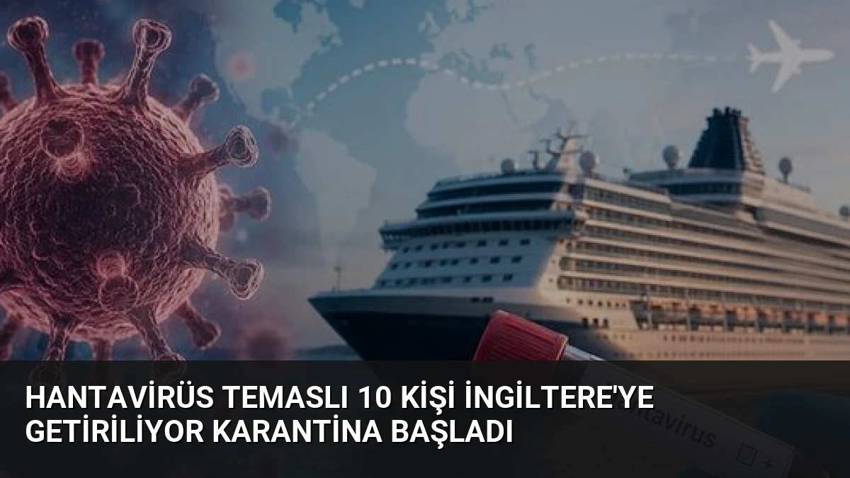Hantavirüs Temaslı 10 Kişi İngiltere’ye Getiriliyor Karantina Başladı