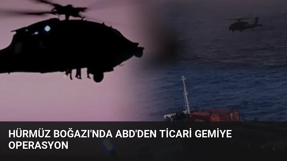 Hürmüz Boğazı’nda ABD’den Ticari Gemiye Operasyon