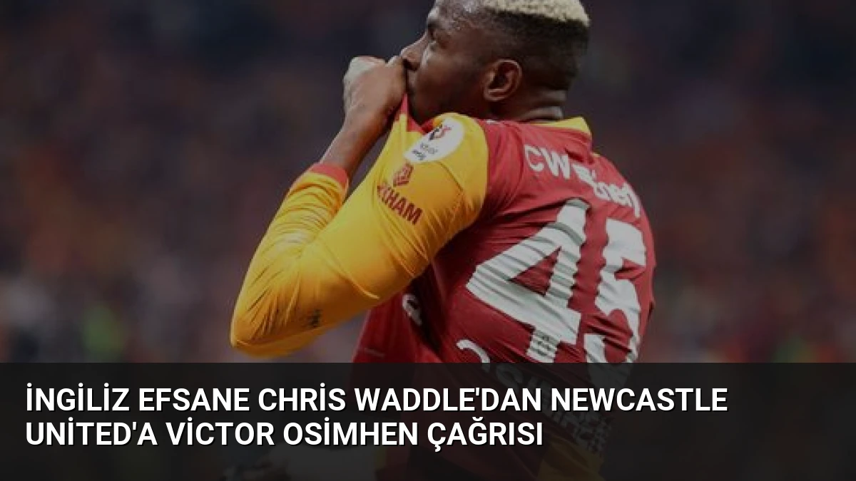 İngiliz Efsane Chris Waddle’dan Newcastle United’a Victor Osimhen Çağrısı