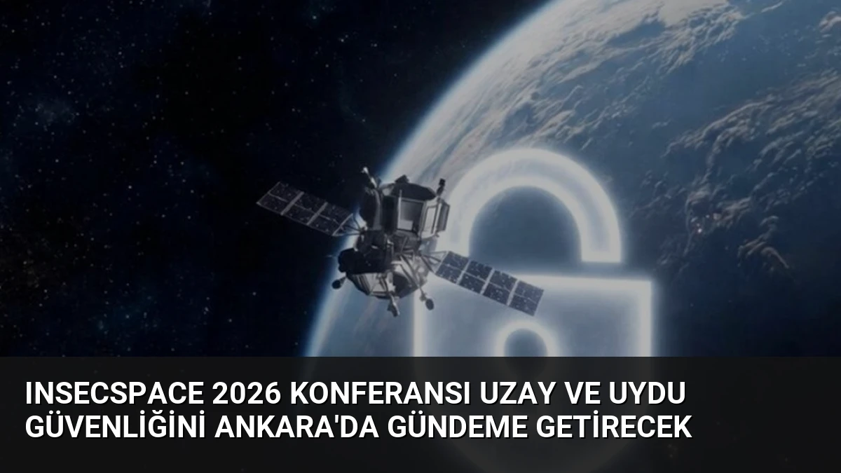 INSECSPACE 2026 Konferansı Uzay ve Uydu Güvenliğini Ankara’da Gündeme Getirecek