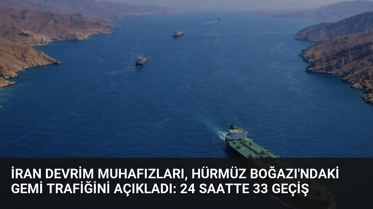 İran Devrim Muhafızları, Hürmüz Boğazı’ndaki Gemi Trafiğini Açıkladı: 24 Saatte 33 Geçiş
