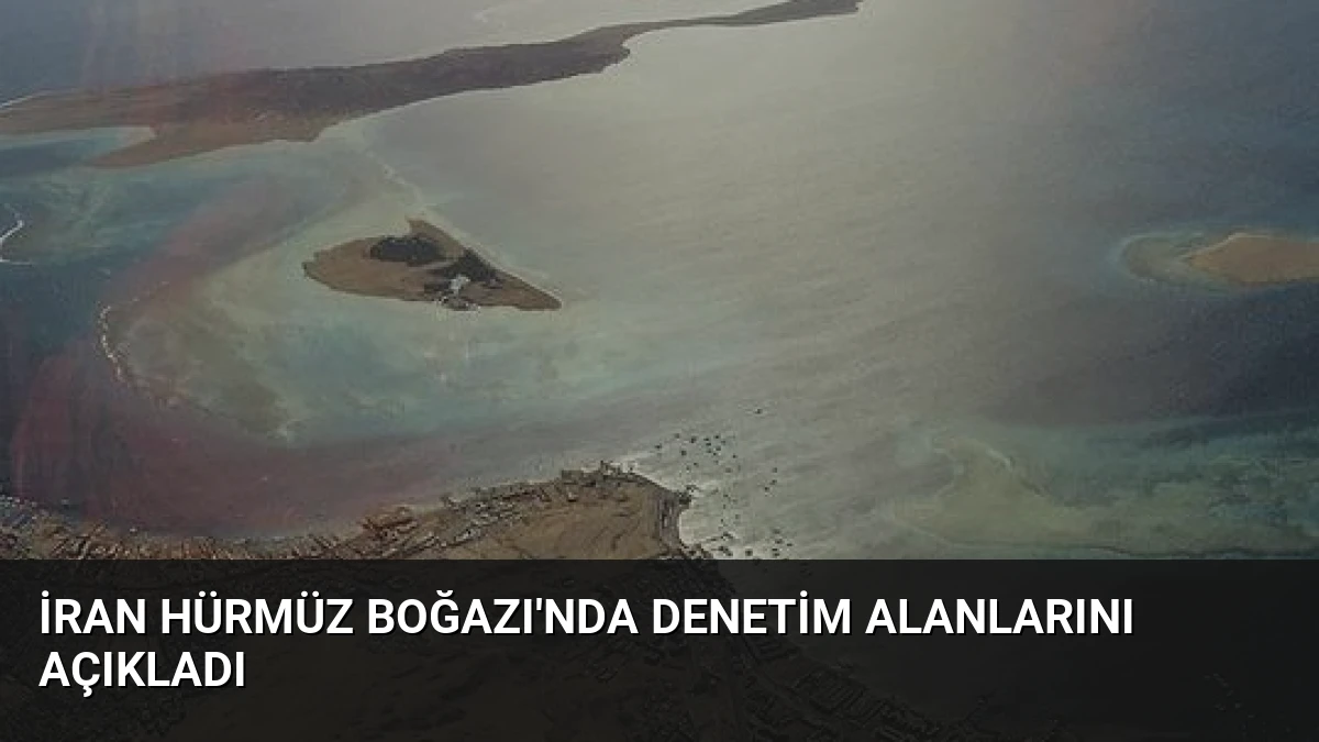 İran Hürmüz Boğazı’nda Denetim Alanlarını Açıkladı