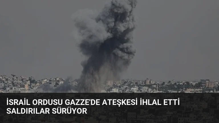 İsrail Ordusu Gazze’de Ateşkesi İhlal Etti Saldırılar Sürüyor