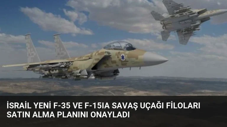 İsrail Yeni F-35 ve F-15IA Savaş Uçağı Filoları Satın Alma Planını Onayladı