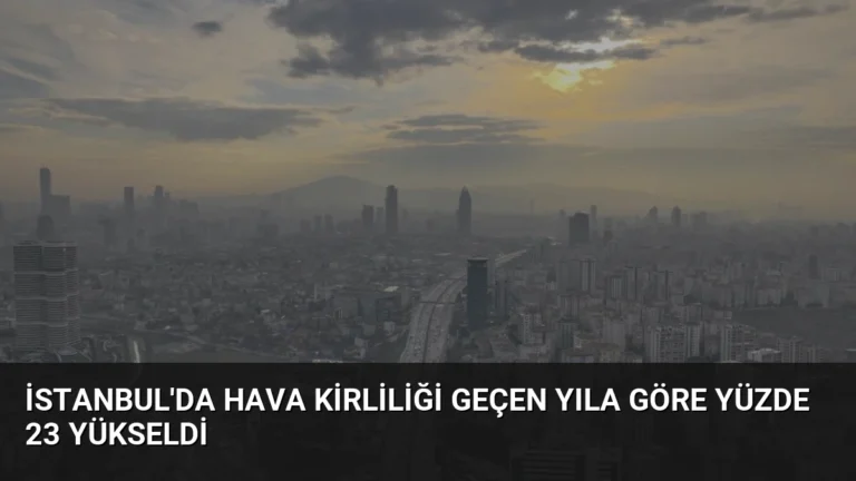 İstanbul’da Hava Kirliliği Geçen Yıla Göre Yüzde 23 Yükseldi