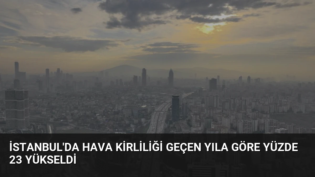 İstanbul’da Hava Kirliliği Geçen Yıla Göre Yüzde 23 Yükseldi