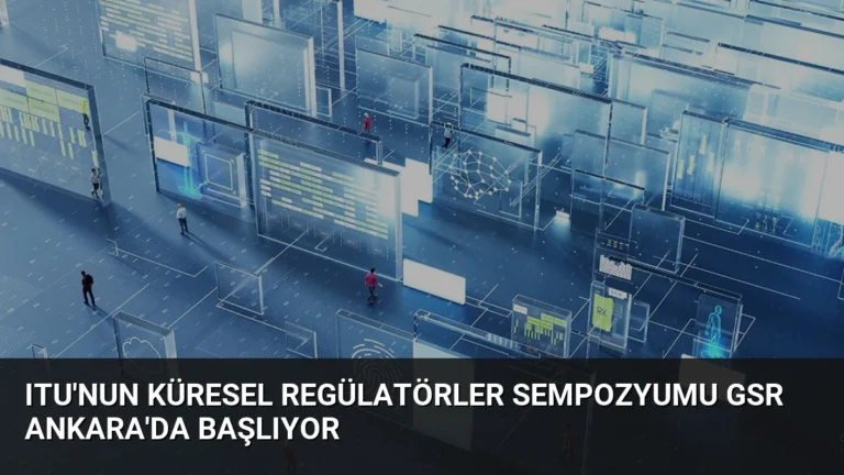 ITU’nun Küresel Regülatörler Sempozyumu GSR Ankara’da Başlıyor