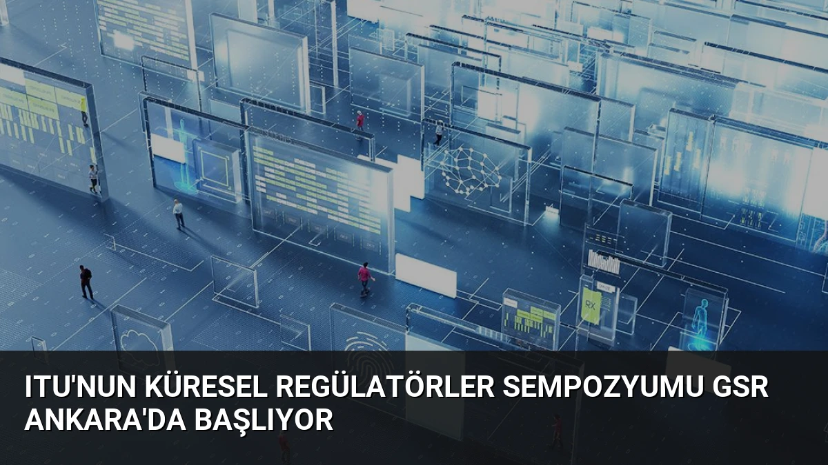 ITU’nun Küresel Regülatörler Sempozyumu GSR Ankara’da Başlıyor