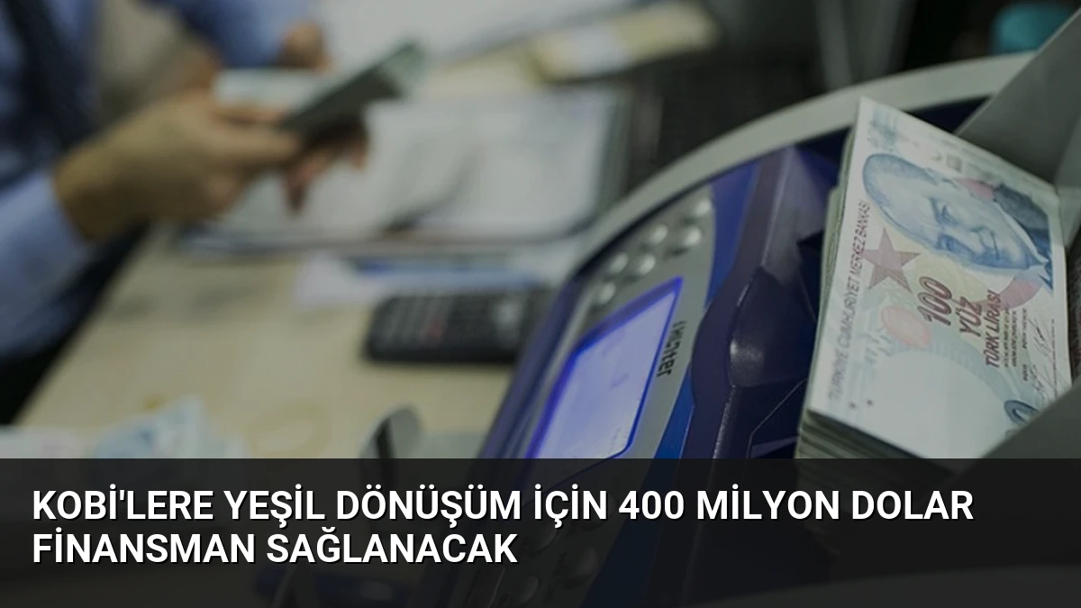 KOBİ’lere Yeşil Dönüşüm İçin 400 Milyon Dolar Finansman Sağlanacak