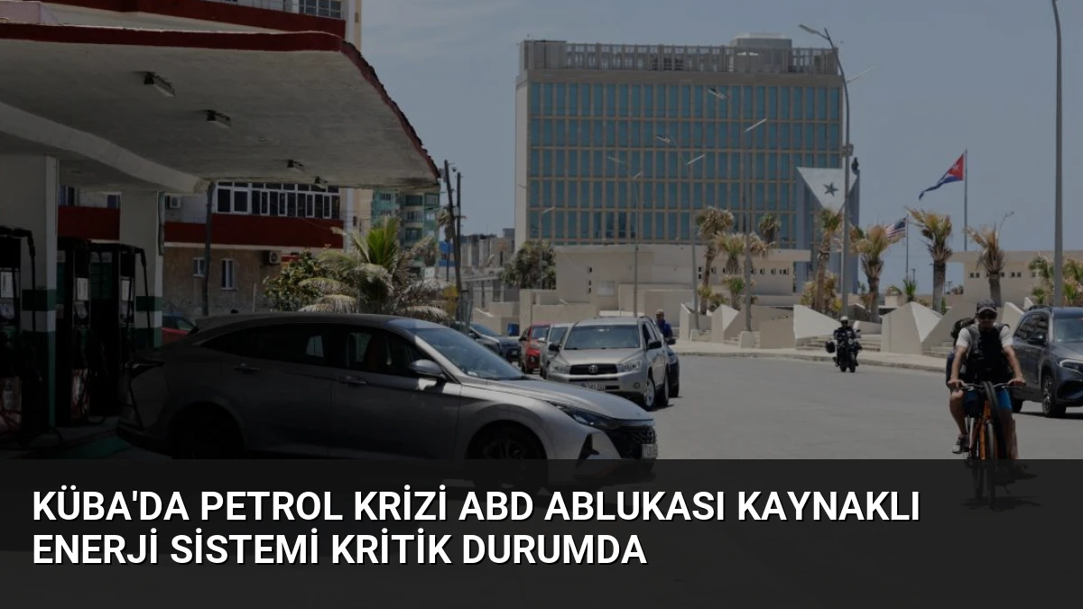 Küba’da Petrol Krizi ABD Ablukası Kaynaklı Enerji Sistemi Kritik Durumda