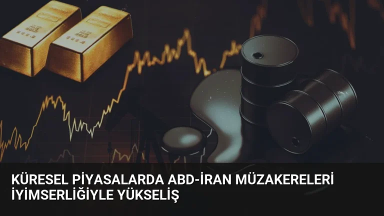 Küresel Piyasalarda ABD-İran Müzakereleri İyimserliğiyle Yükseliş
