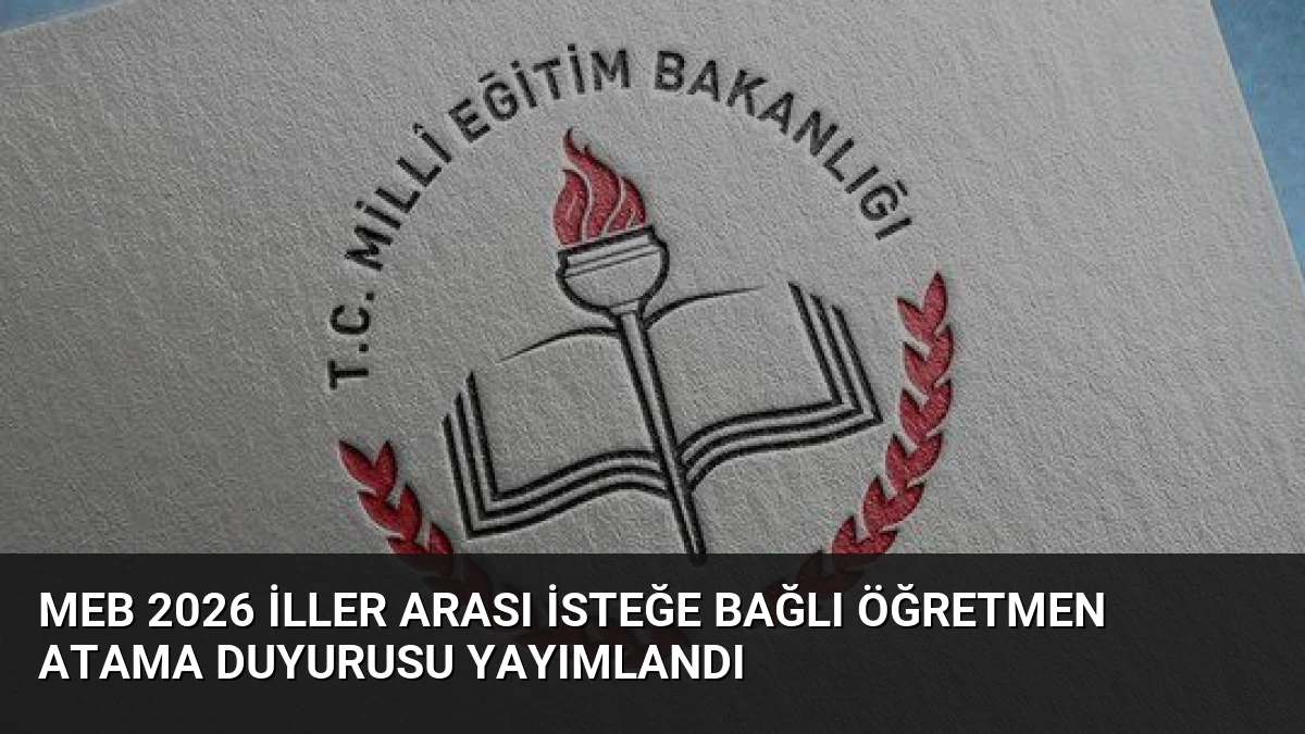 MEB 2026 İller Arası İsteğe Bağlı Öğretmen Atama Duyurusu Yayımlandı