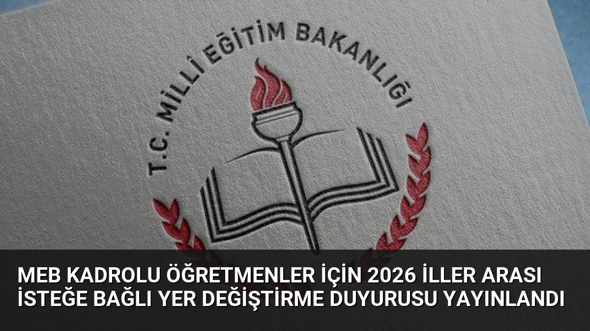 MEB Kadrolu Öğretmenler İçin 2026 İller Arası İsteğe Bağlı Yer Değiştirme Duyurusu Yayınlandı