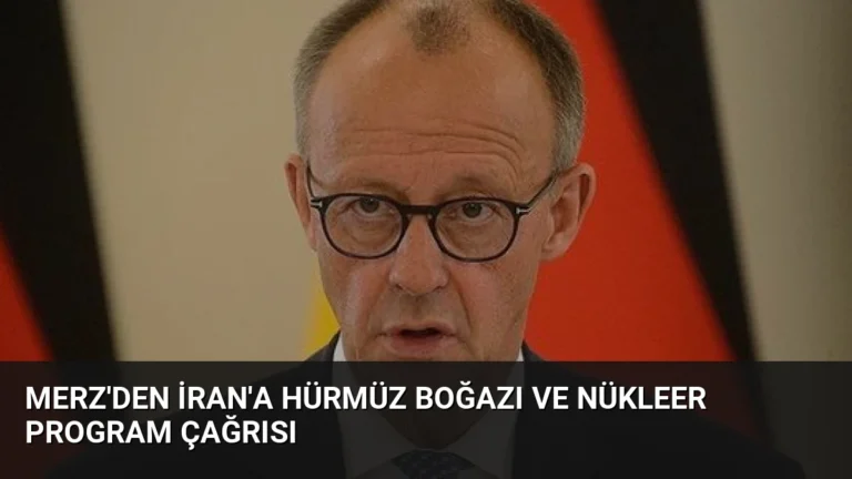 Merz’den İran’a Hürmüz Boğazı ve Nükleer Program Çağrısı