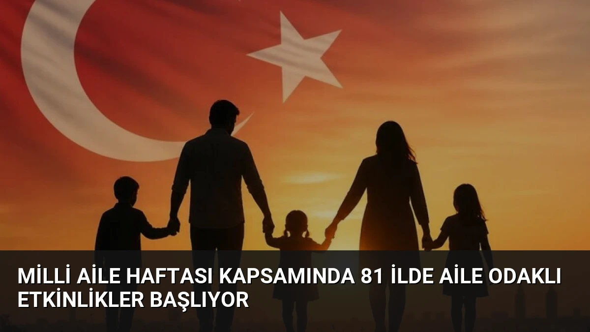 Milli Aile Haftası Kapsamında 81 İlde Aile Odaklı Etkinlikler Başlıyor